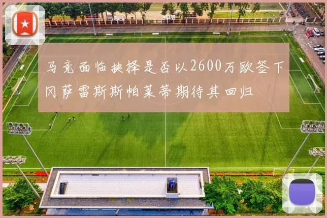 马竞面临抉择是否以2600万欧签下冈萨雷斯斯帕莱蒂期待其回归