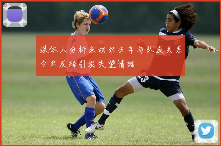 媒体人分析米切尔去年与队友关系今年反转引发失望情绪